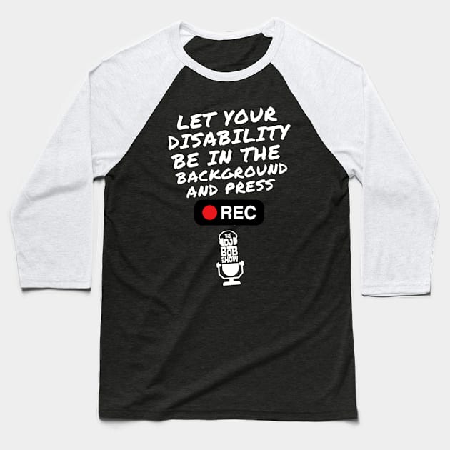 Let Your Disability Be In The Background Baseball T-Shirt by TheDJBobshow